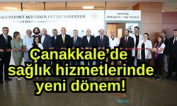 Çanakkale’de sağlık hizmetlerinde yeni dönem!