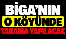Biga’nın o köyünde tarama yapılacak