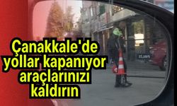 Çanakkale'de yollar kapanıyor araçlarınızı kaldırın