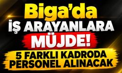 Biga’da iş arayanlara müjde! 5 farklı kadroda personel alınacak