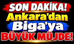 SON DAKİKA! Ankara’dan Biga’ya Büyük Müjde!