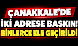 Çanakkale’de iki adrese baskın! Binlerce ele geçirildi