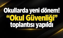 Okullarda yeni dönem! "Okul Güvenliği" toplantısı yapıldı