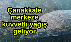 Çanakkale merkeze kuvvetli yağış geliyor