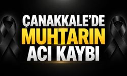 Çanakkale’de Muhtarın Acı Kaybı