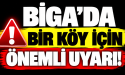 Biga’da bir köy için önemli uyarı!