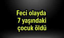 Feci olayda 7 yaşındaki çocuk öldü