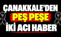 Çanakkale’den peş peşe iki acı haber