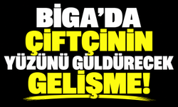 Biga’da çiftçinin yüzünü güldürecek gelişme!