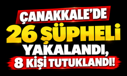 Çanakkale’de 26 şüpheli yakalandı, 8 kişi tutuklandı!