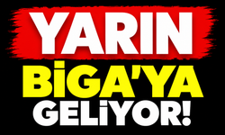 Yarın Biga’ya geliyor!