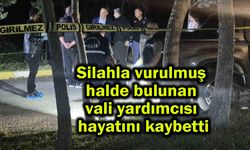 Vurulmuş halde bulunan vali yardımcısı hayatını kaybetti