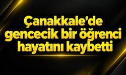 Çanakkale’de gencecik bir öğrenci hayatını kaybetti