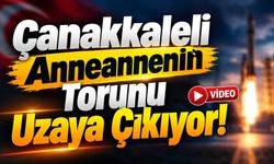 Çanakkaleli Anneannenin Torunu Uzaya Çıkıyor!