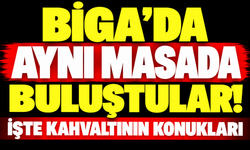Biga’da aynı masada buluştular! İşte kahvaltının konukları