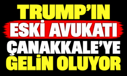 Trump’ın Eski Avukatı Çanakkale’ye gelin oluyor