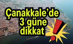 Çanakkale’de 3 güne dikkat!