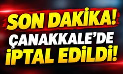 Son Dakika! Çanakkale’de iptal edildi!