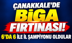Çanakkale’de Biga fırtınası! 6’da 6 ile il şampiyonu oldular