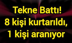 Tekne Battı! 8 kişi kurtarıldı, 1 kişi aranıyor