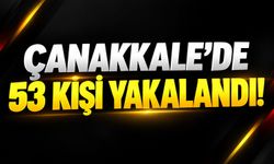 Çanakkale'de 53 kişi yakalandı!