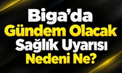 Biga’da Gündem Olacak Sağlık Uyarısı: Nedeni Ne?