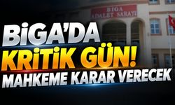 Biga’da Kritik Gün! Mahkeme Karar Verecek