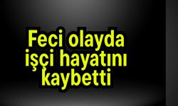Feci olayda işçi hayatını kaybetti