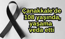 Çanakkale'de 108 yaşında, yaşama veda etti