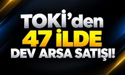 TOKİ’den 47 ilde dev arsa satışı!