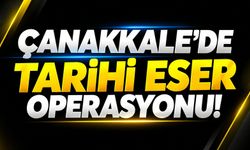 Çanakkale’de tarihi eser operasyonu!