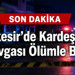 Balıkesir'de kardeş kavgası cinayetle sonuçlandı