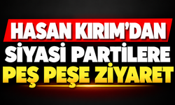 Hasan Kırım’dan siyasi partilere peş peşe ziyaret