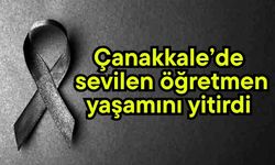 Çanakkale’de sevilen öğretmen yaşamını yitirdi