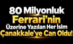80 Milyonluk Ferrari’nin Üzerine Yazılan Her İsim Çanakkale’ye Can Oldu!