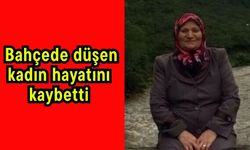 Bahçede düşen kadın hayatını kaybetti