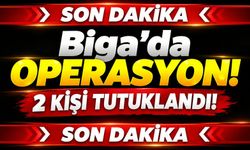 Biga’da operasyon! 2 kişi tutuklandı!