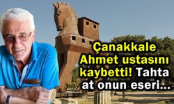 Çanakkale, Ahmet ustasını kaybetti
