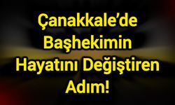 Çanakkale’de Başhekimin Hayatını Değiştiren Adım!