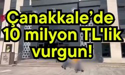 Çanakkale’de 10 milyon TL'lik vurgun! (Video)