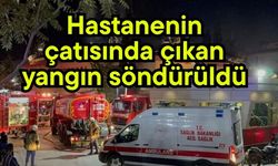 Hastanenin çatısında çıkan yangın söndürüldü