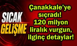 Çanakkale’ye sıçradı! 120 milyon liralık vurgun...