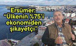 Ersümer: “Ülkenin %75’i ekonomiden şikayetçi” (Video)