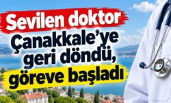 Sevilen doktor Çanakkale’ye geri döndü, göreve başladı