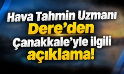 Hava Tahmin Uzmanı Dere’den Çanakkale’yle ilgili açıklama!