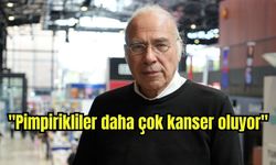 "Pimpirikliler daha çok kanser oluyor" (Video)