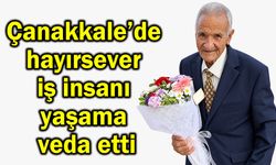 Çanakkale’de hayırsever iş insanı yaşama veda etti