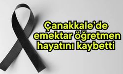Çanakkale’de emektar öğretmen hayatını kaybetti