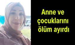 Anne ve çocuklarını ölüm ayırdı