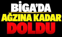 Biga’da ağzına kadar doldu